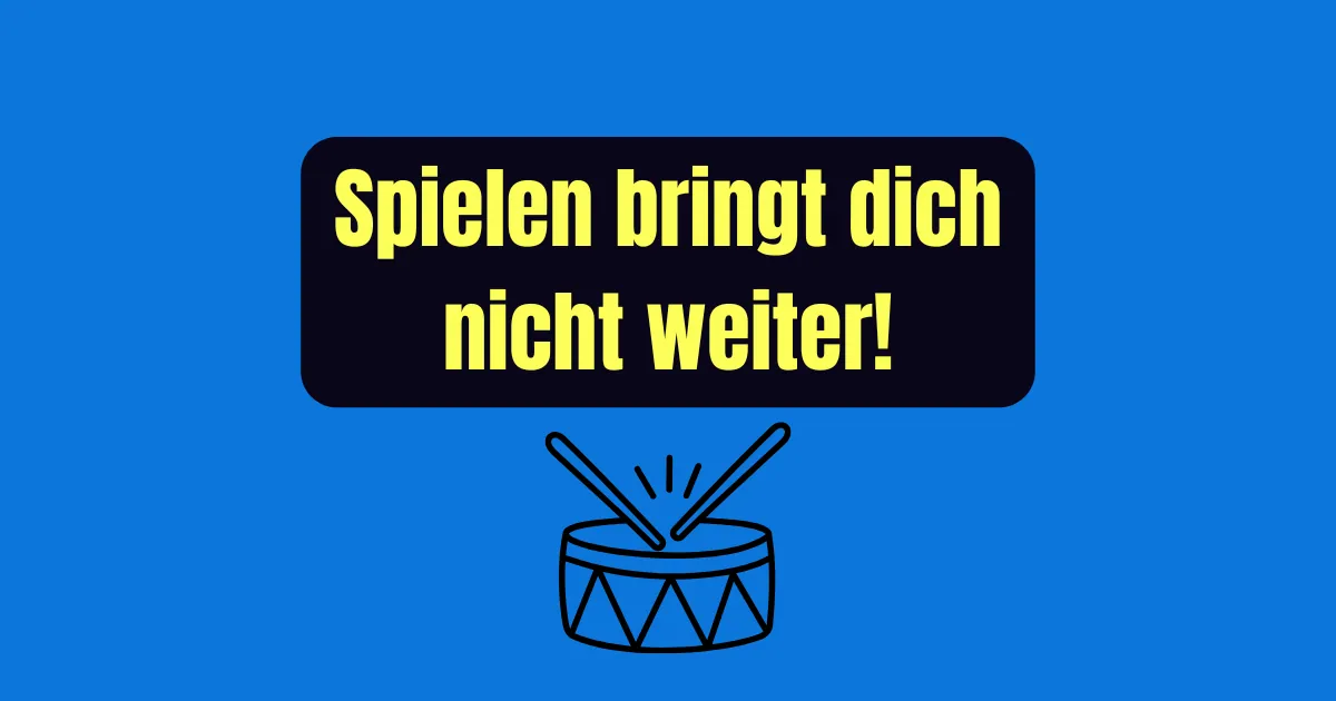 Unterscheide SPIELEN von ÜBEN